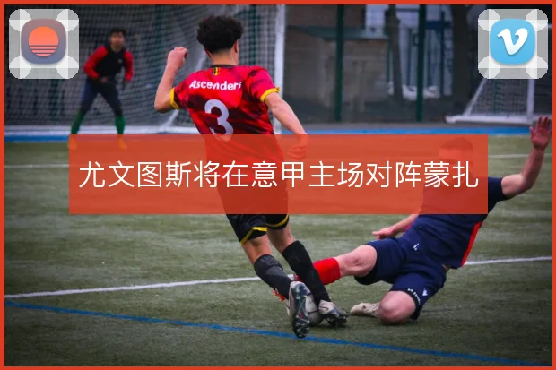 尤文图斯将在意甲主场对阵蒙扎