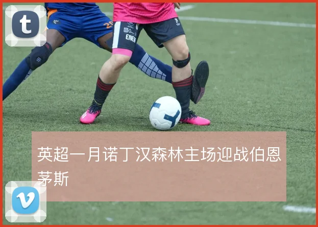 英超一月诺丁汉森林主场迎战伯恩茅斯