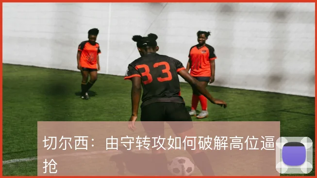 切尔西：由守转攻如何破解高位逼抢