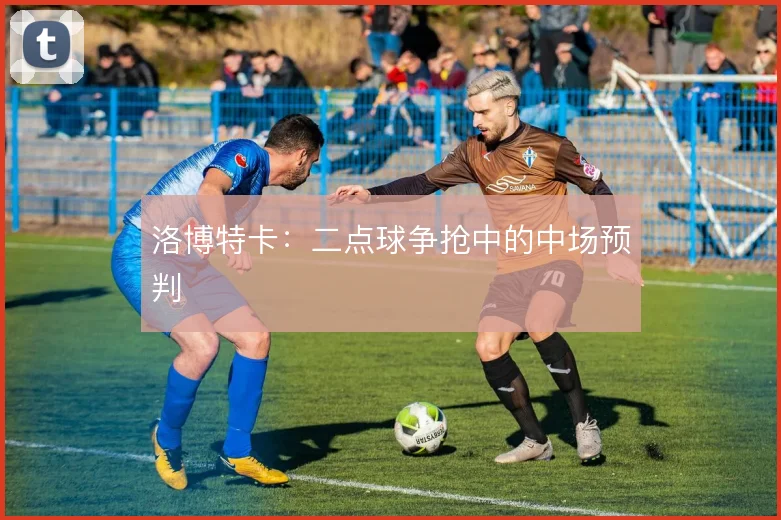 洛博特卡：二点球争抢中的中场预判