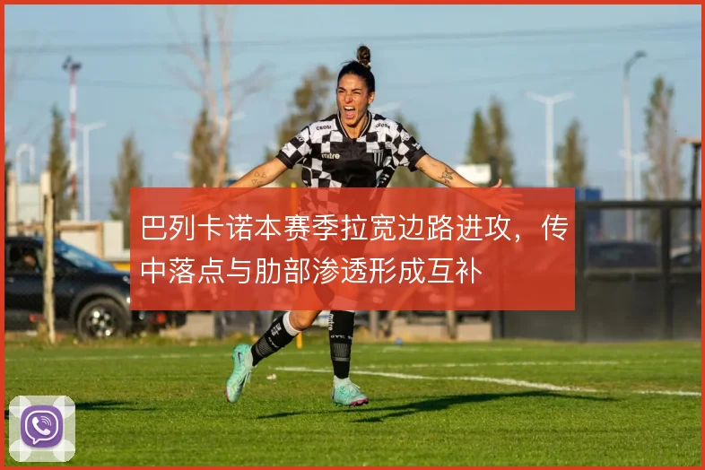 巴列卡诺本赛季拉宽边路进攻，传中落点与肋部渗透形成互补