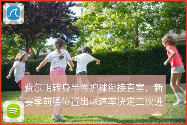 费尔明转身半圈护球衔接直塞，新赛季前腰位置出球速率决定二次进攻