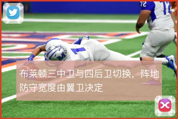 布莱顿三中卫与四后卫切换，阵地防守宽度由翼卫决定