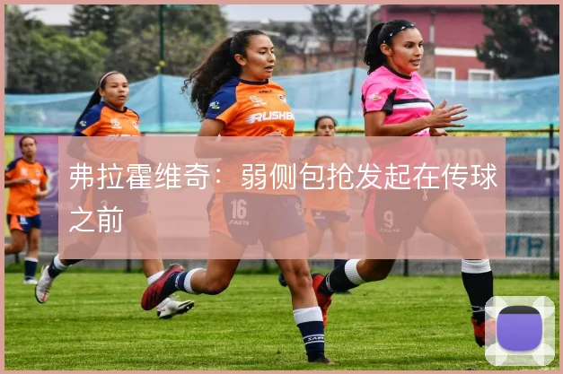 弗拉霍维奇：弱侧包抢发起在传球之前