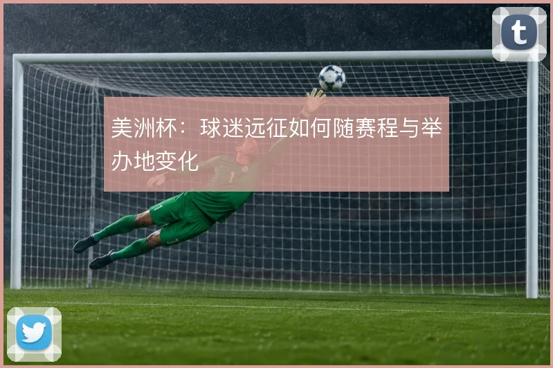 美洲杯：球迷远征如何随赛程与举办地变化