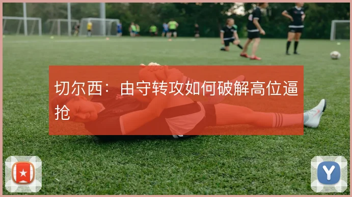 切尔西：由守转攻如何破解高位逼抢